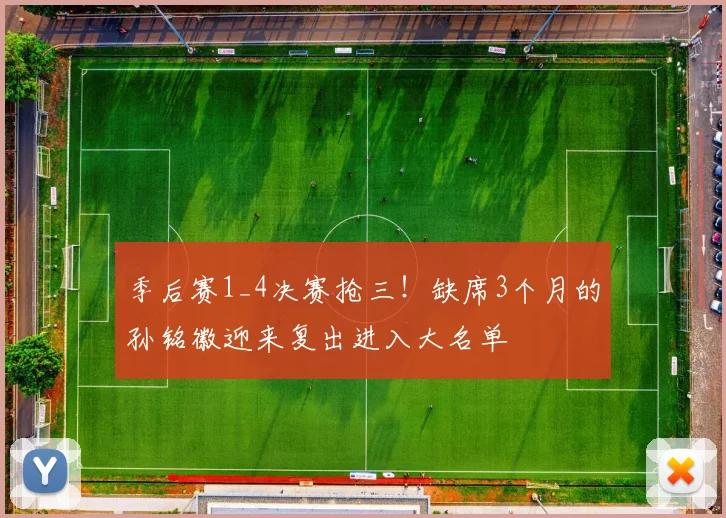 季后赛1_4决赛抢三！缺席3个月的孙铭徽迎来复出进入大名单